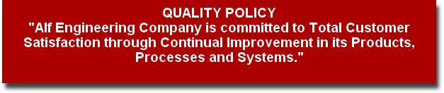 QUALITY POLICY
"Alf Engineering Company is committed to Total Customer Satisfaction through Continual Improvement in its Products, Processes and Systems."
